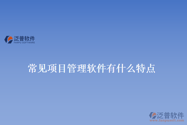 常見項目管理軟件有什么特點(diǎn)