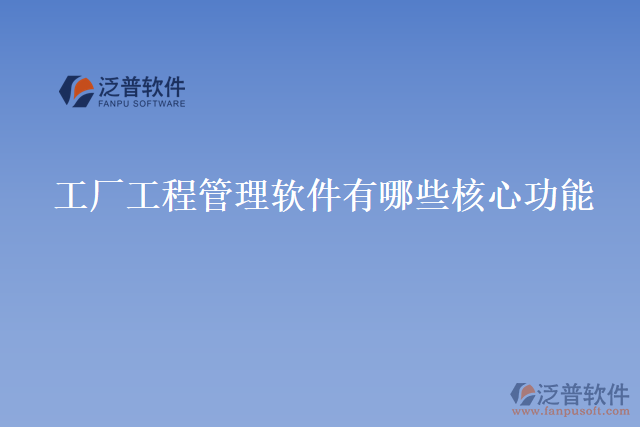 工廠(chǎng)工程管理軟件有哪些核心功能