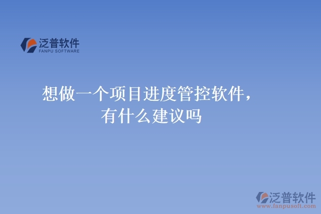 想做一個(gè)項(xiàng)目進(jìn)度管控軟件，有什么建議嗎