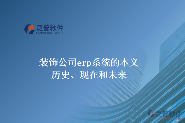 裝飾公司erp系統(tǒng)的本義、歷史、現(xiàn)在和未來