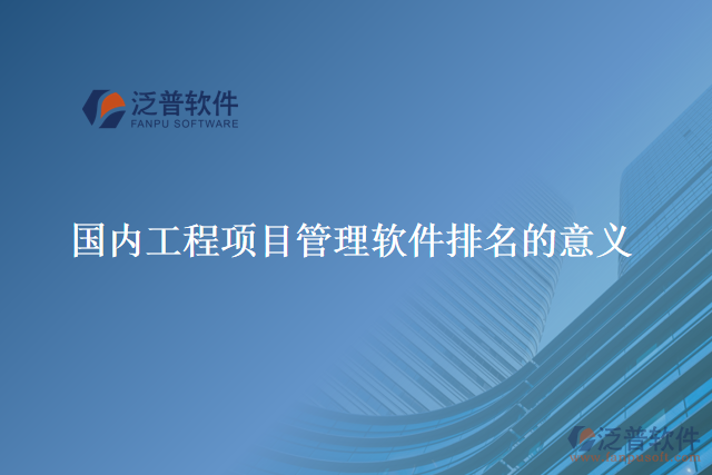 國(guó)內(nèi)工程項(xiàng)目管理軟件排名的意義