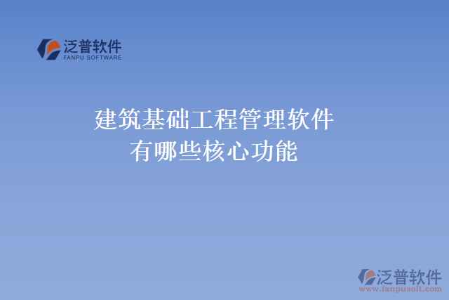 建筑基礎工程管理軟件有哪些核心功能