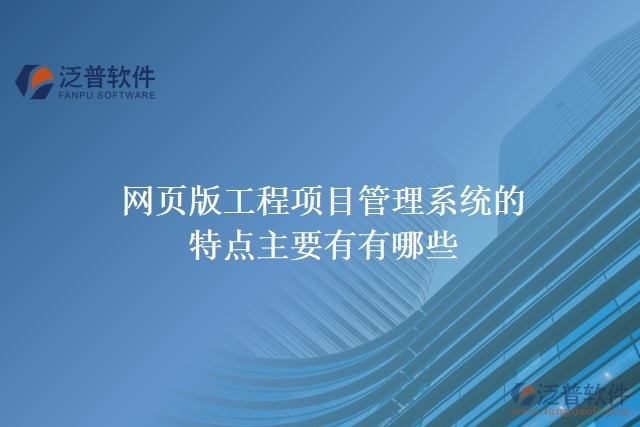 網(wǎng)頁(yè)版工程項(xiàng)目管理系統(tǒng)的特點(diǎn)主要有有哪些