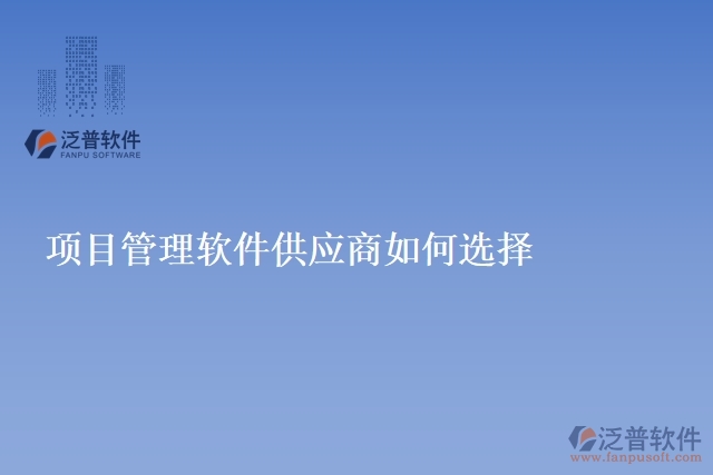 項目管理軟件供應(yīng)商如何選擇