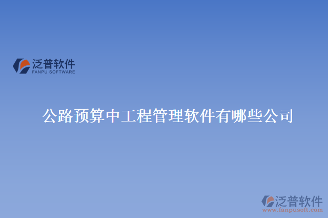 公路預算中工程管理軟件有哪些公司