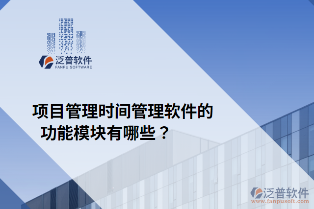項目管理時間管理軟件的功能模塊有哪些？