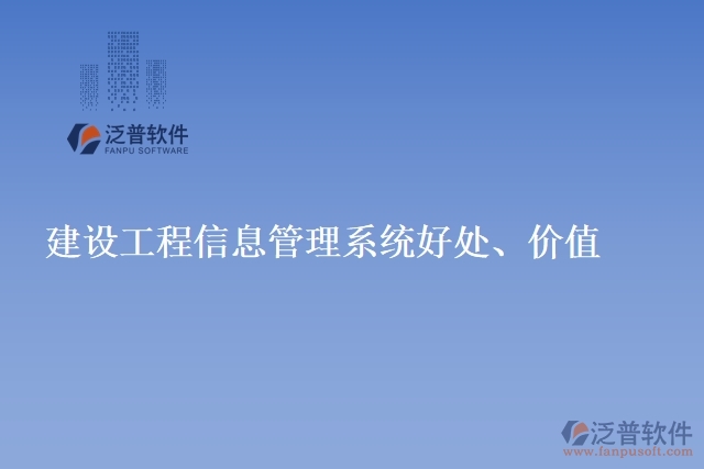 建設(shè)工程信息管理系統(tǒng)好處、價(jià)值