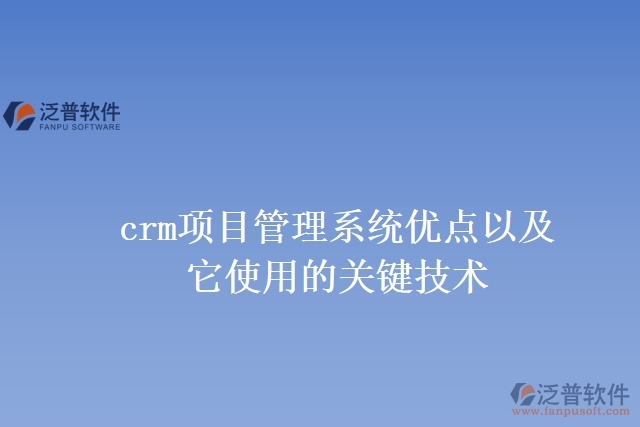 crm項目管理系統(tǒng)優(yōu)點以及它使用的關鍵技術