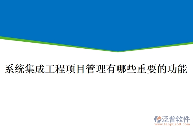 系統(tǒng)集成工程項(xiàng)目管理有哪些重要的功能