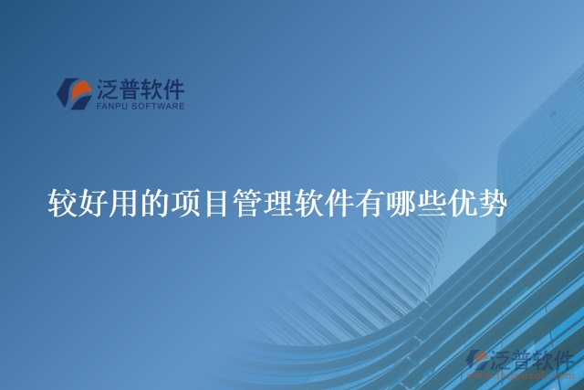 較好用的項(xiàng)目管理軟件有哪些優(yōu)勢