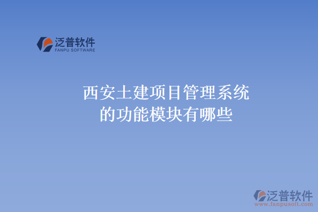 西安土建項目管理系統(tǒng)的功能模塊有哪些，