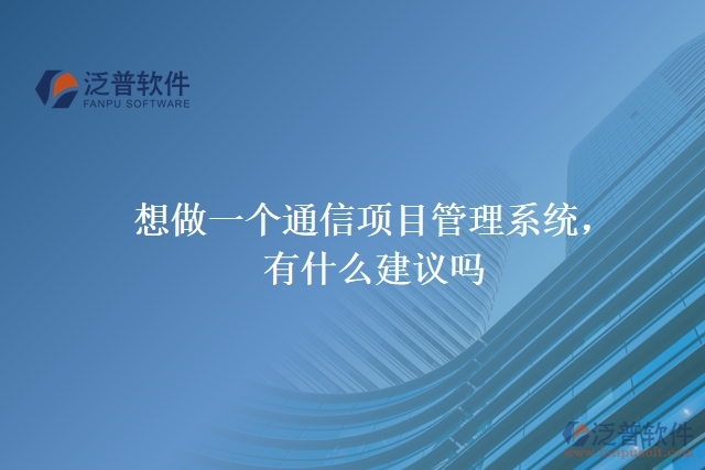 想做一個通信項(xiàng)目管理系統(tǒng)，有什么建議嗎？