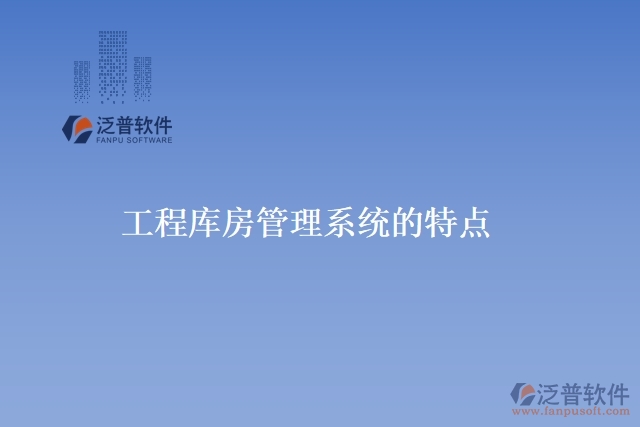 工程庫(kù)房管理系統(tǒng)的特點(diǎn)