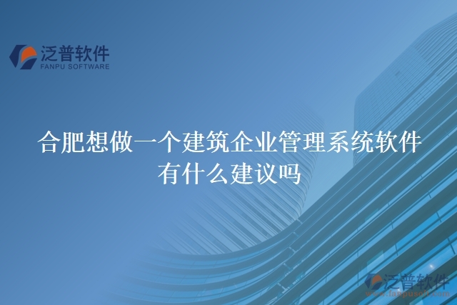 合肥想做一個(gè)建筑企業(yè)管理系統(tǒng)軟件，有什么建議嗎