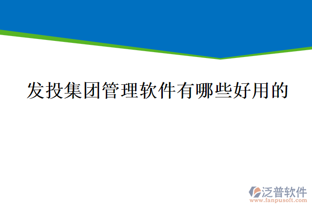 發(fā)投集團(tuán)管理軟件有哪些好用的
