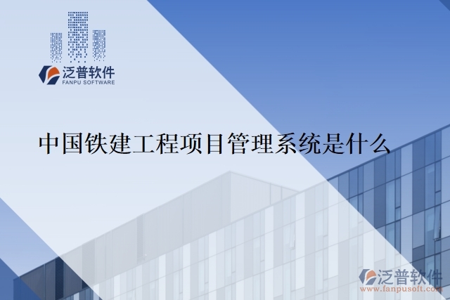 中國鐵建工程項(xiàng)目管理系統(tǒng)是什么