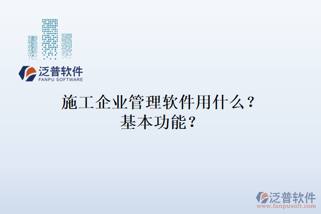 施工企業(yè)管理軟件用什么？基本功能？