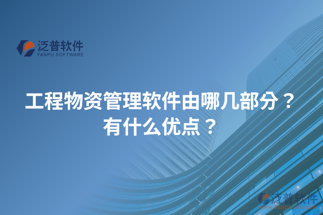 工程物資管理軟件由哪幾部分？有什么優(yōu)點？
