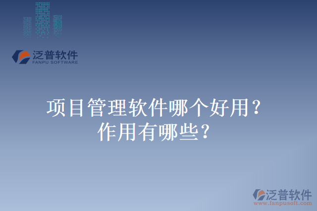 項目管理軟件哪個好用？作用有哪些？