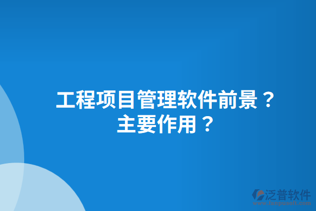 工程項(xiàng)目管理軟件前景？主要作用？