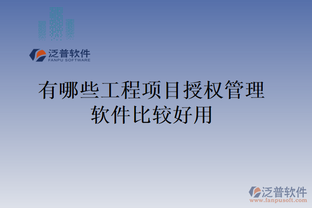 有哪些工程項目授權管理軟件比較好用