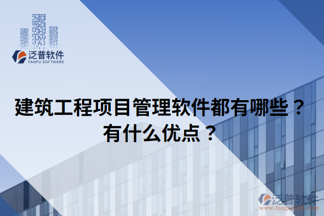 建筑工程項目管理軟件都有哪些？有什么優(yōu)點？
