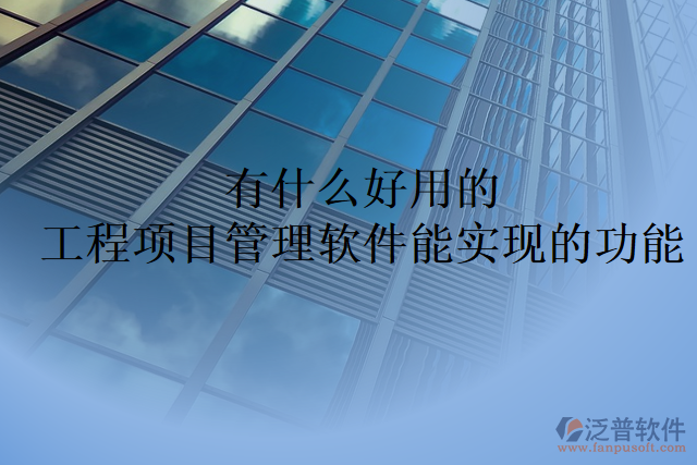 有什么好用的工程項目管理軟件能實現(xiàn)的功能
