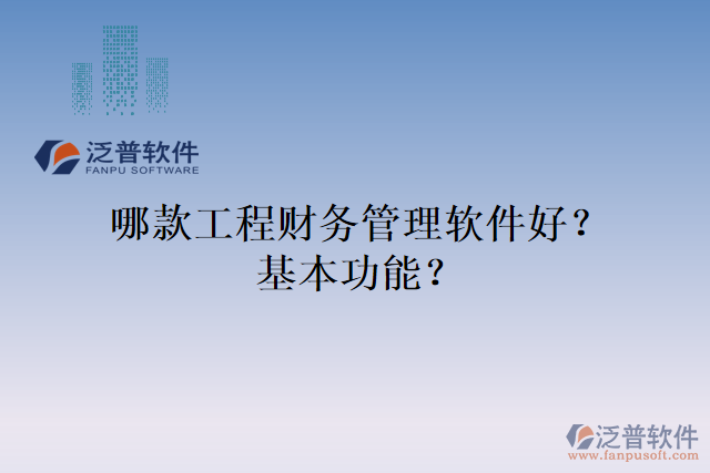 哪款工程財(cái)務(wù)管理軟件好？基本功能？
