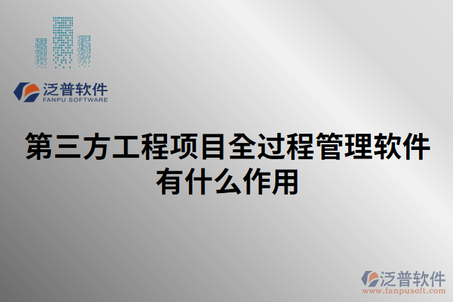 第三方工程項(xiàng)目全過程管理軟件有什么作用