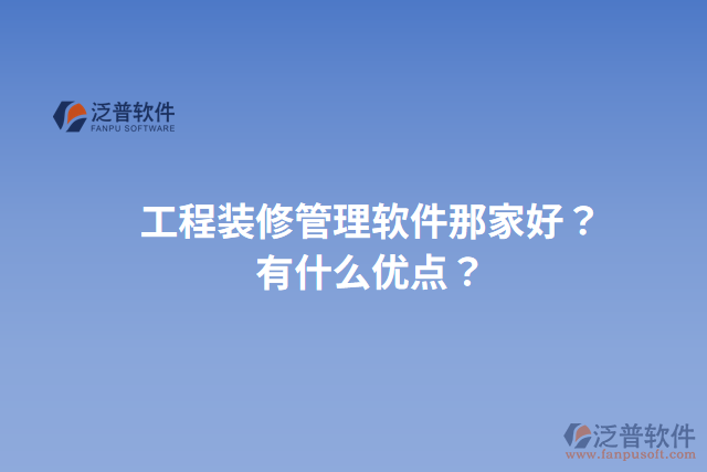 工程裝修管理軟件那家好？有什么優(yōu)點(diǎn)？