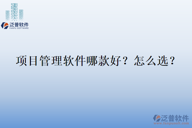 項(xiàng)目管理軟件哪款好？怎么選？