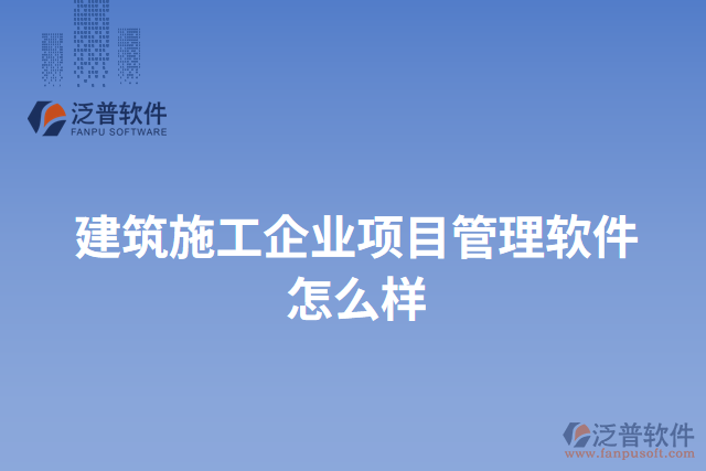 建筑施工企業(yè)項(xiàng)目管理軟件怎么樣