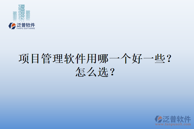項(xiàng)目管理軟件用哪一個(gè)好一些？怎么選？