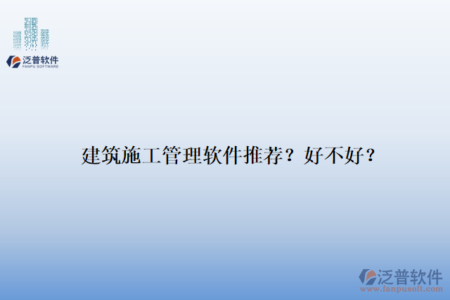 建筑施工管理軟件推薦？好不好？