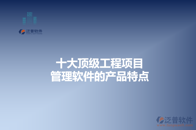 十大頂級工程項(xiàng)目管理軟件的產(chǎn)品特點(diǎn)
