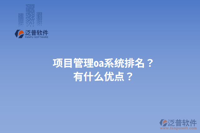 項(xiàng)目管理oa系統(tǒng)排名？有什么優(yōu)點(diǎn)？