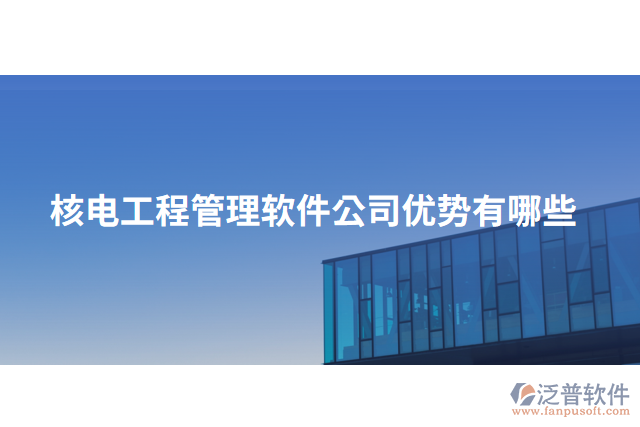 核電工程管理軟件公司優(yōu)勢(shì)有哪些