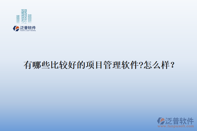 有哪些比較好的項(xiàng)目管理軟件?怎么樣？