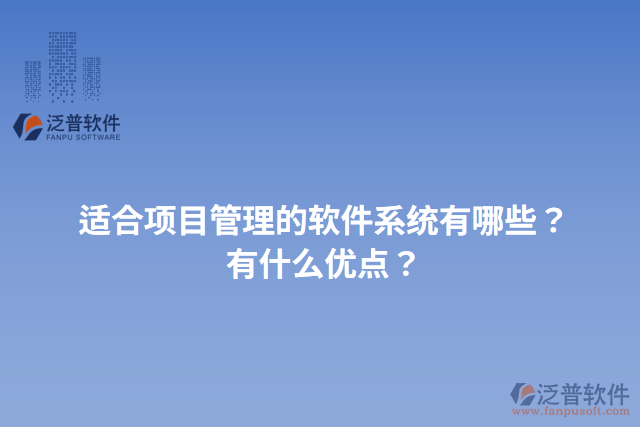 適合項(xiàng)目管理的軟件系統(tǒng)有哪些？有什么優(yōu)點(diǎn)？