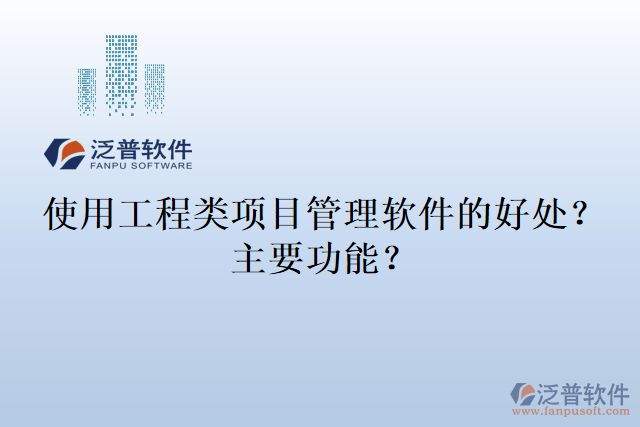 使用工程類項(xiàng)目管理軟件的好處？主要功能？