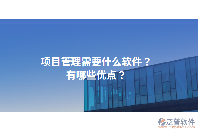 項(xiàng)目管理需要什么軟件？有哪些優(yōu)點(diǎn)？