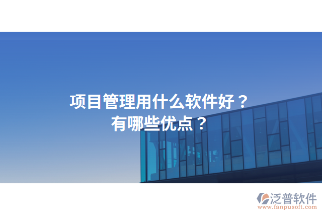項(xiàng)目管理用什么軟件好？有哪些優(yōu)點(diǎn)？