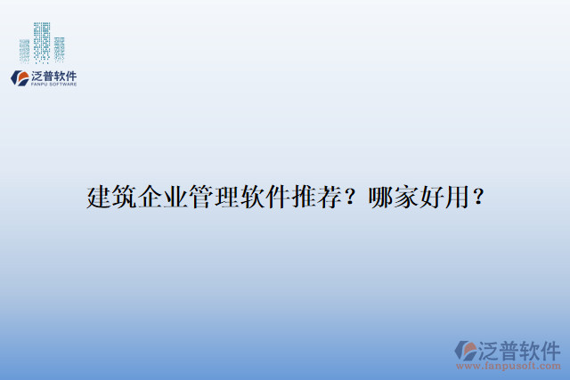 建筑企業(yè)管理軟件推薦？哪家好用？