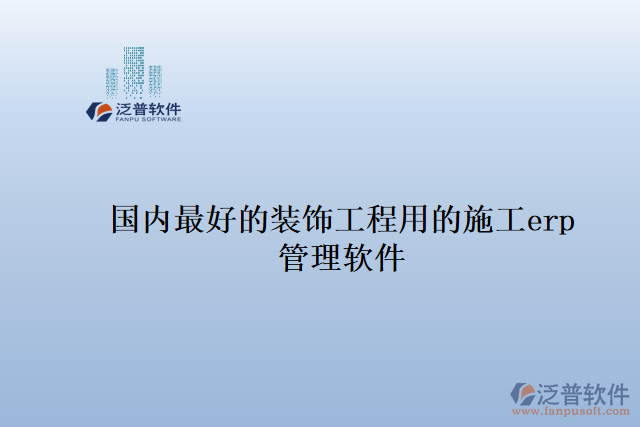 國內最好的裝飾工程用的施工erp 管理軟件