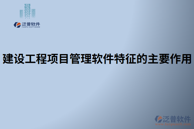建設工程項目管理軟件特征的主要作用