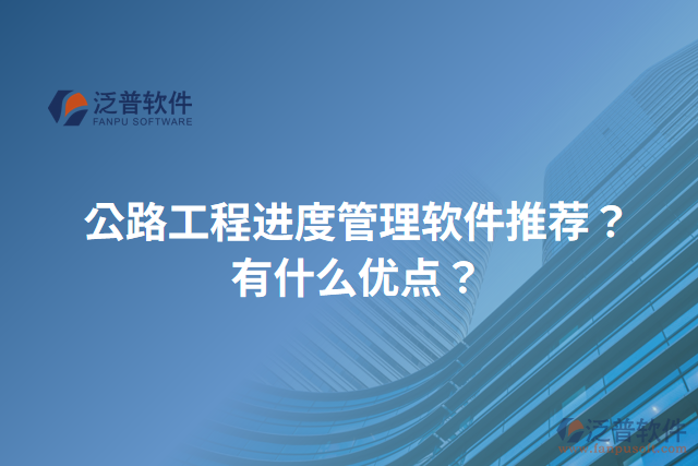 公路工程進度管理軟件推薦？有什么優(yōu)點？