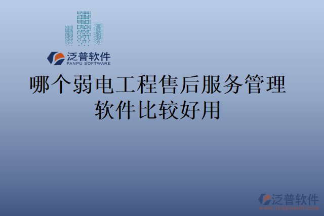 哪個弱電工程售后服務管理軟件比較好用
