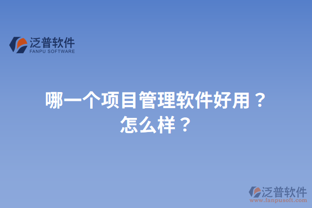 哪一個(gè)項(xiàng)目管理軟件好用？怎么樣？