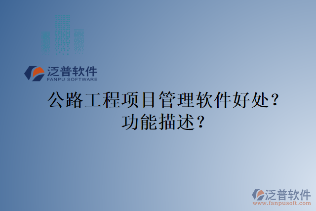 公路工程項(xiàng)目管理軟件好處？功能描述？