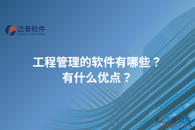 工程管理的軟件有哪些？有什么優(yōu)點？